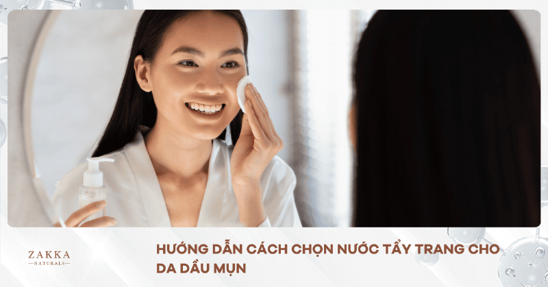 Lựa chọn nước tẩy trang cho da dầu mụn