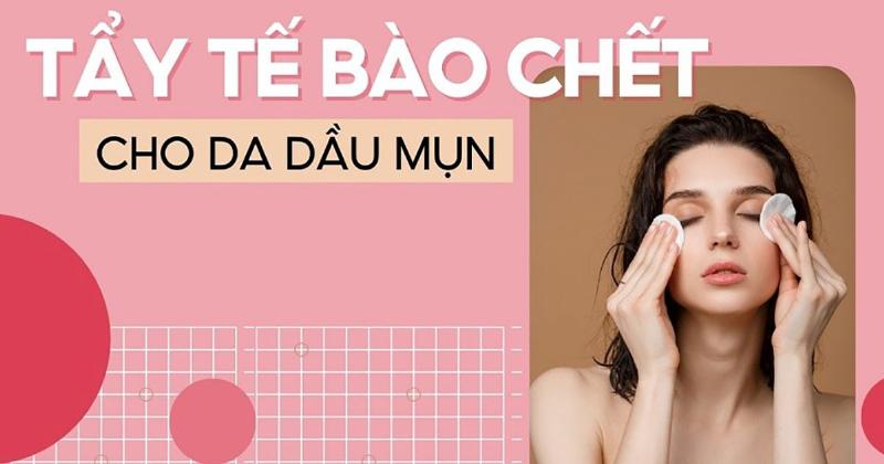 Tẩy tế bào chết cho da dầu mụn